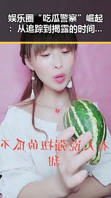 娱乐圈“吃瓜警察”崛起:从追踪到揭露的时间线回顾