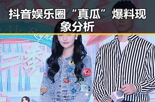 抖音娱乐圈“真瓜”爆料现象分析